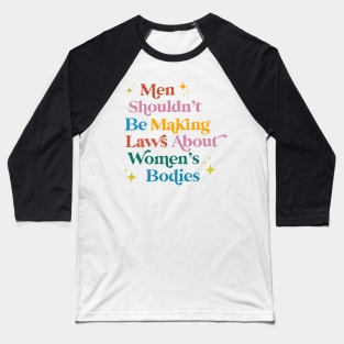 Men Shouldn't Be Making Laws About Women Baseball T-Shirt